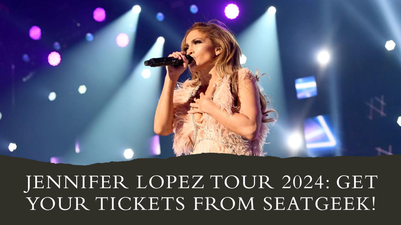 Jennifer Lopez 2024 Tour: A Spectacular Journey Across Continents