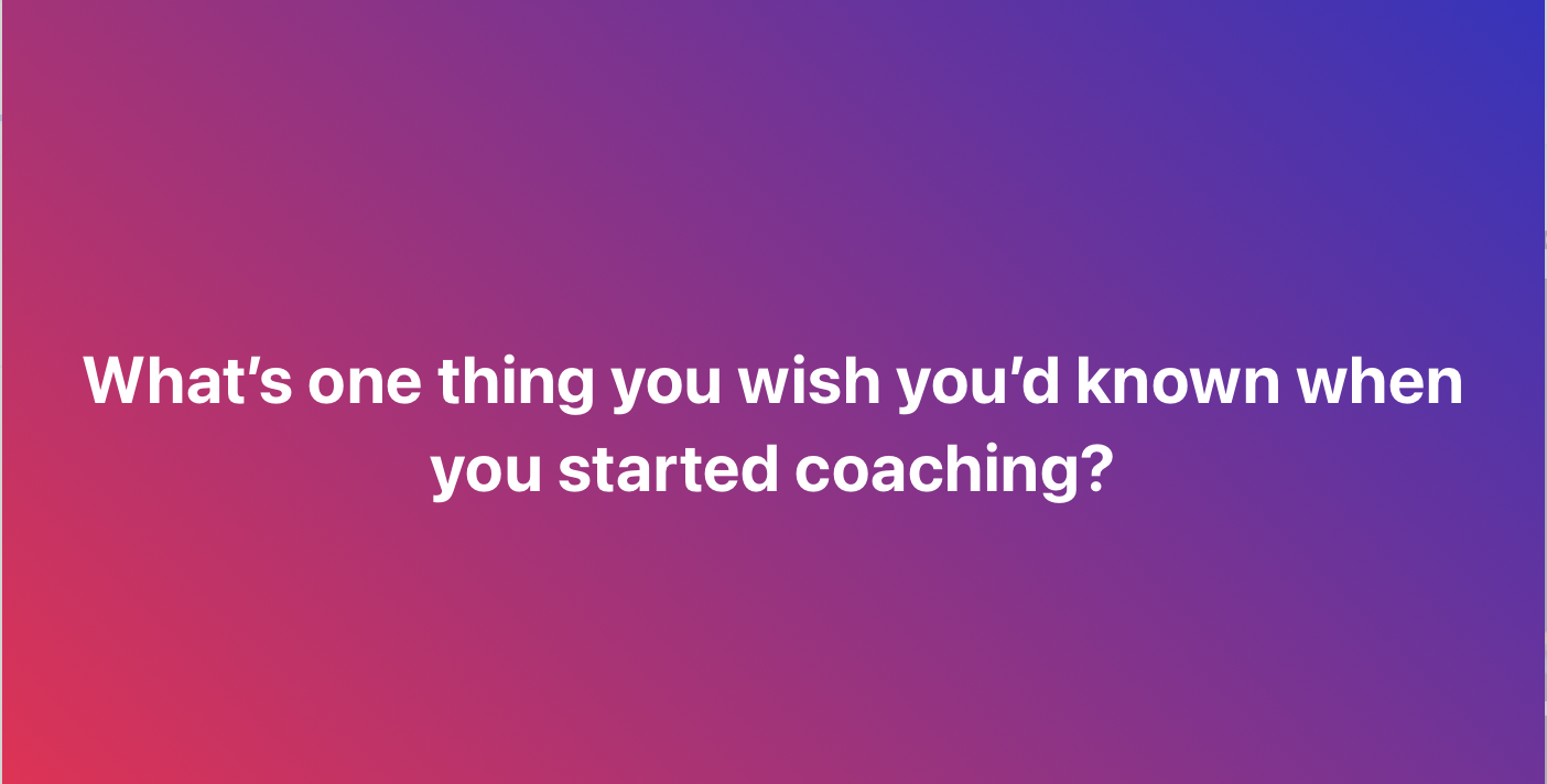 Text saying "what's one thing you wish you'd known when you started coaching?"
