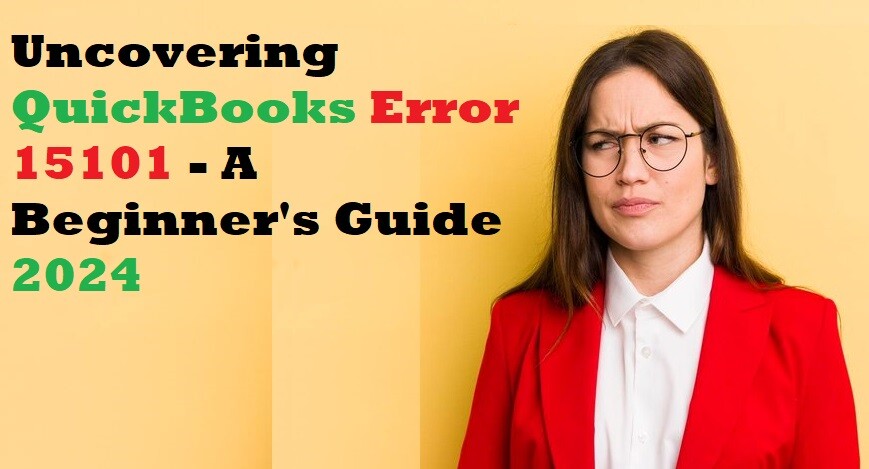 Uncovering QuickBooks Error 15101 - A Beginner's Guide 2024