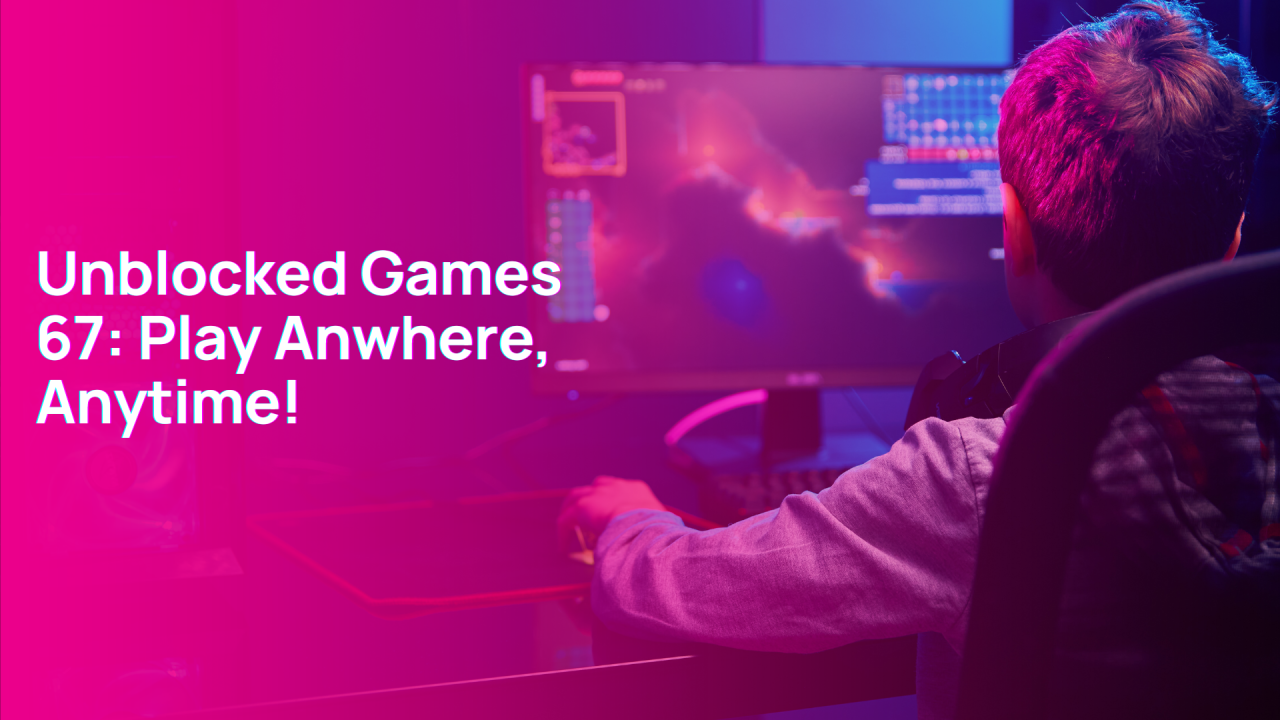 Unblocked Games 67 – The Ultimate Guide to Accessing and Playing Your  Favorite Games – Connection Cafe