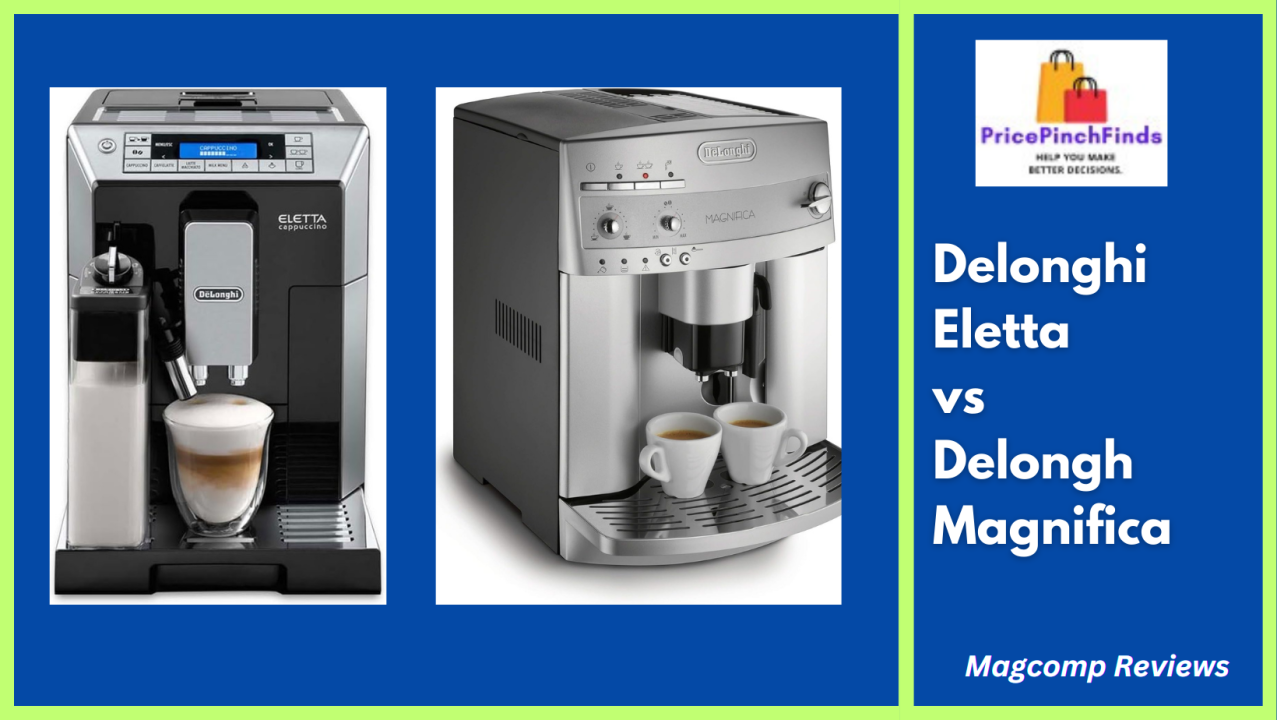 Delonghi Eletta vs Delongh Magnifica - Espresso Maker