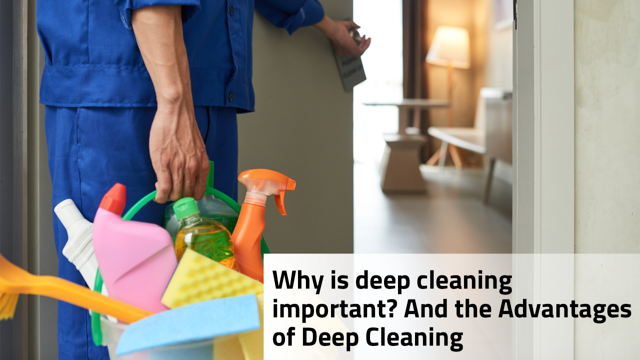 Why is deep cleaning important? And the Advantages of Deep Cleaning