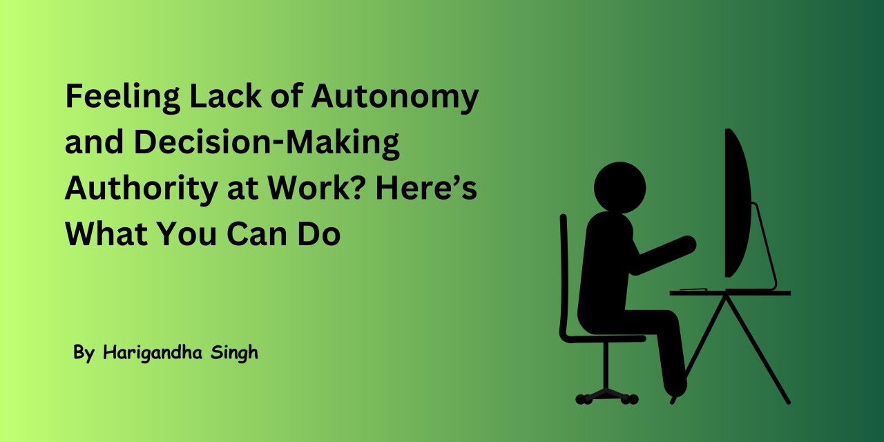 Feeling Lack of Autonomy and Decision-Making Authority at Work? Here’s What You Can Do