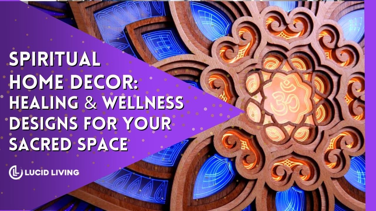 Spiritual Home Decor: Healing & Wellness Designs For Your Sacred Space