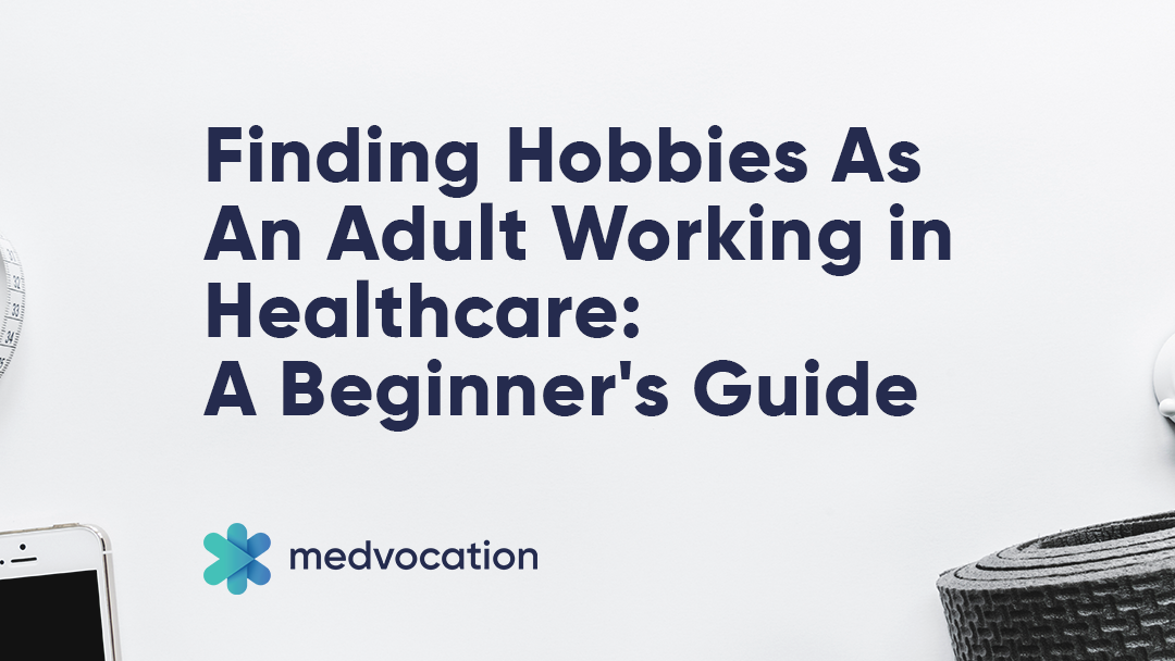 Finding Hobbies As An Adult Working in Healthcare: A Beginner's Guide