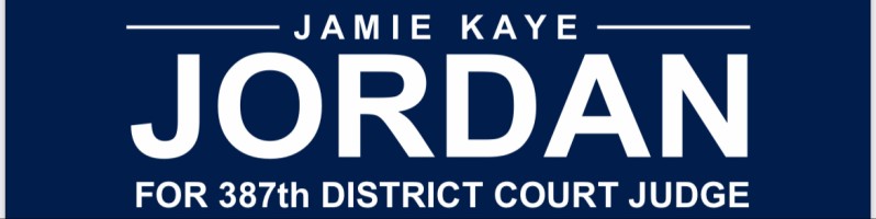 Jamie Kaye Jordan Judicial Candidate for 387th Judicial District Jamie Kaye Jordan Judicial Candidate for 387th Judicial District