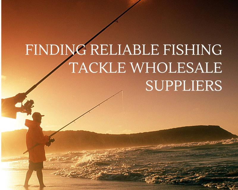 How to find a reliable fishing tackle supplier