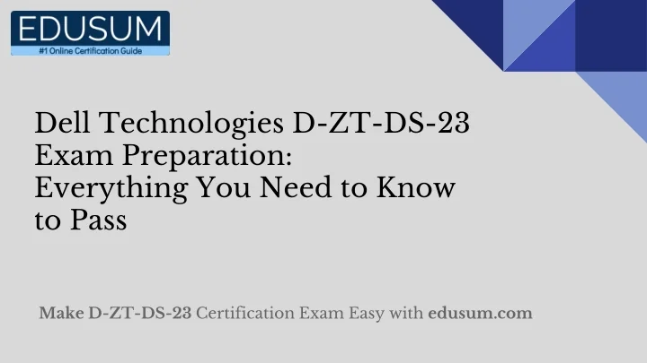 PPT Dell Technologies D ZT DS 23 Exam: Everything You Need to Know to PPT Dell Technologies D ZT DS 23 Exam: Everything You Need to Know to
