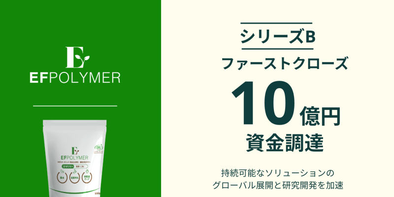 EFポリマー、シリーズBラウンド・ファーストクローズで10億円の EFポリマー、シリーズBラウンド・ファーストクローズで10億円の