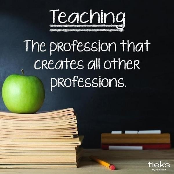 Teaching . . . Creates All Other Professions. Teaching . . . Creates All Other Professions.
