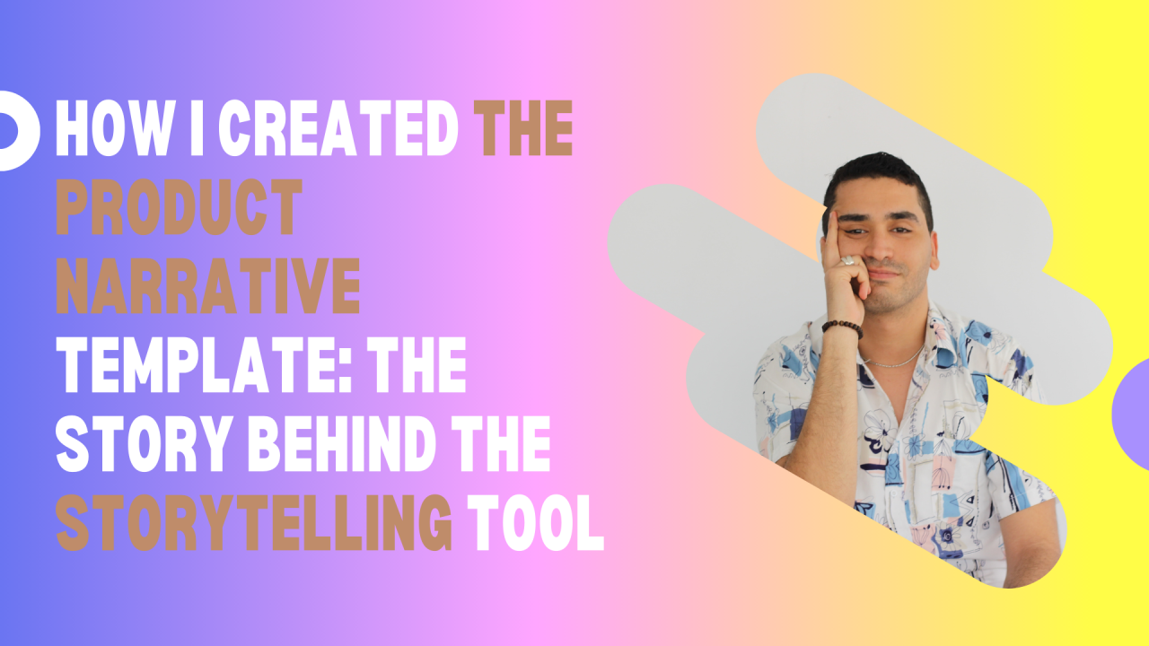 How I Created the Product Narrative Template: The Story Behind the How I Created the Product Narrative Template: The Story Behind the