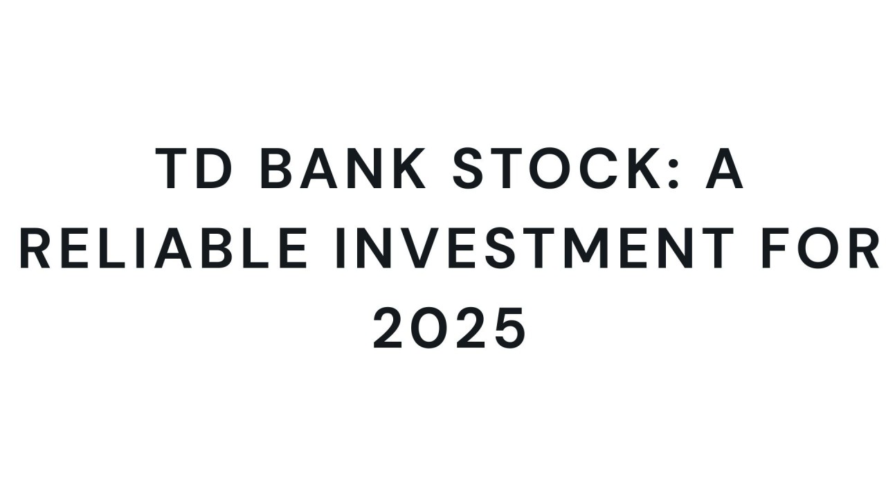 TD Bank Stock: A Reliable Investment for 2025 TD Bank Stock: A Reliable Investment for 2025
