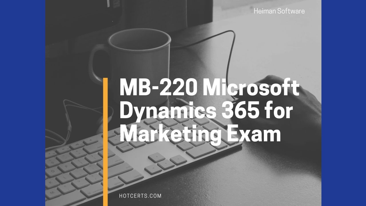 MB 220 Microsoft Dynamics 365 for Marketing Exam MB 220 Microsoft Dynamics 365 for Marketing Exam