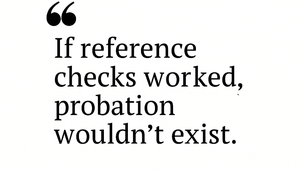 If reference checks worked probation wouldn #39 t exist If reference checks worked probation wouldn #39 t exist