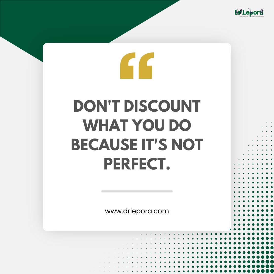 Don #39 t discount what you do because it #39 s not perfect Dr Lepora Don #39 t discount what you do because it #39 s not perfect Dr Lepora