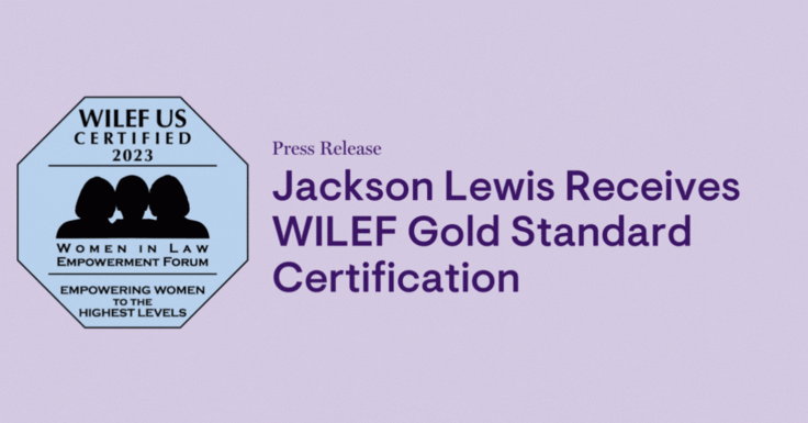 Jackson Lewis Receives WILEF Gold Standard Certification Jackson Jackson Lewis Receives WILEF Gold Standard Certification Jackson