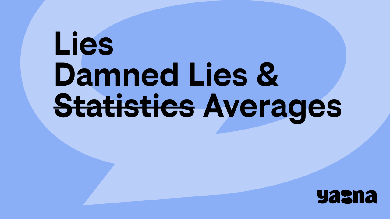 HOW AVERAGES DISTORT OUR PERCEPTION OF DATA HOW AVERAGES DISTORT OUR PERCEPTION OF DATA