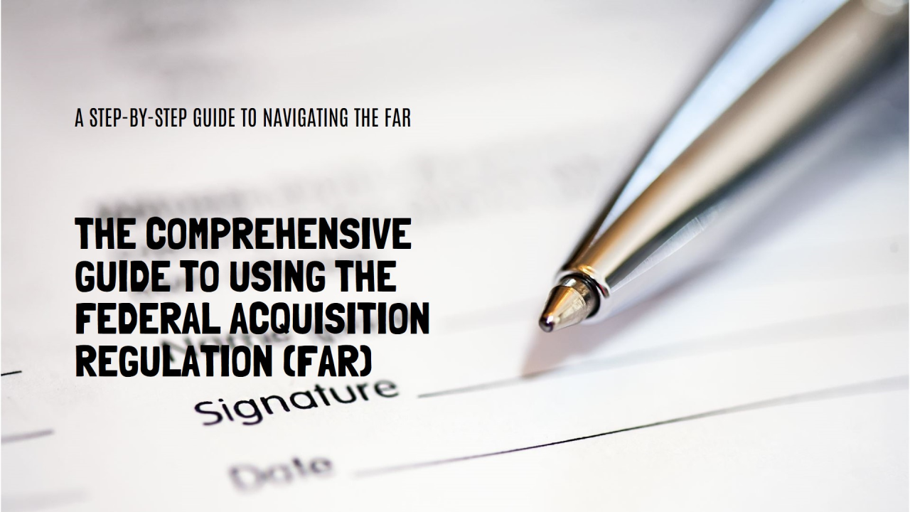 How to Use the Federal Acquisition Regulation (FAR): A Comprehensive Guide How to Use the Federal Acquisition Regulation (FAR): A Comprehensive Guide