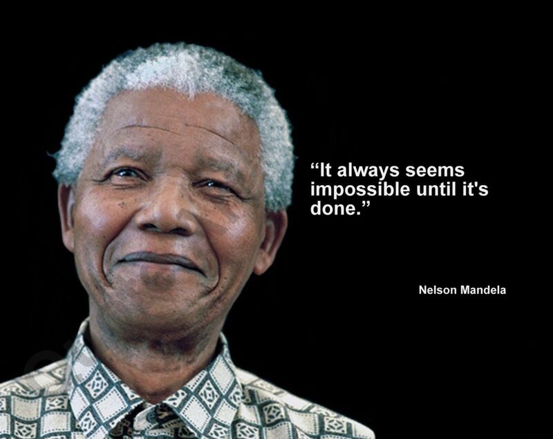 Nelson Mandela, It Always Seems Impossible Until It's Done Nelson Mandela, It Always Seems Impossible Until It's Done