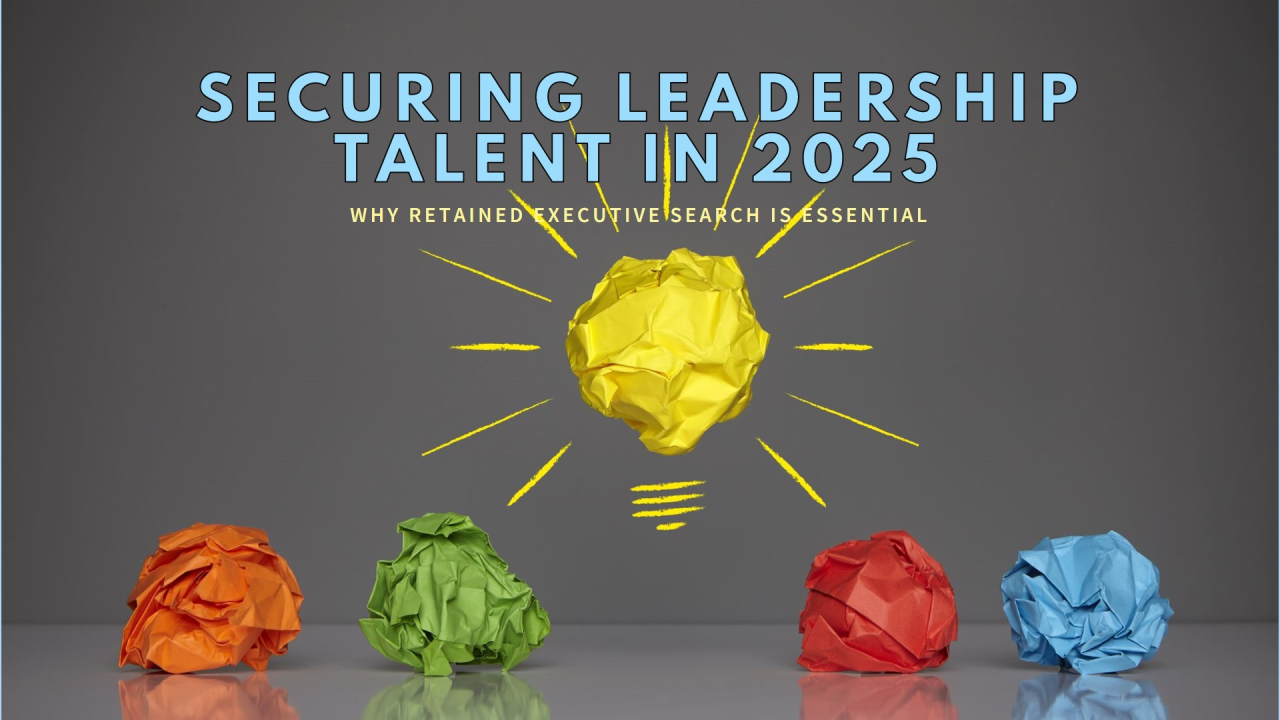 Why Retained Executive Search is Essential for Securing Leadership Why Retained Executive Search is Essential for Securing Leadership