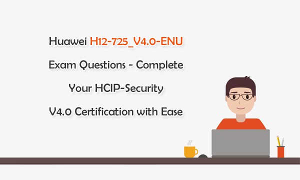 Huawei H12 725 V4 0 ENU Exam Questions Complete Your HCIP Security V4 Huawei H12 725 V4 0 ENU Exam Questions Complete Your HCIP Security V4