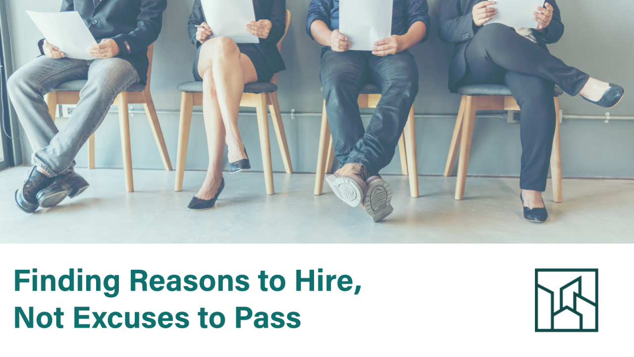 Finding Reasons to Hire Not Excuses to Pass Finding Reasons to Hire Not Excuses to Pass